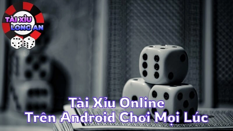 Tài Xỉu Online Trên Android Chơi Mọi Lúc